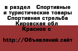  в раздел : Спортивные и туристические товары » Спортивная стрельба . Кировская обл.,Красное с.
